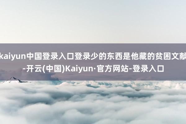 kaiyun中国登录入口登录少的东西是他藏的贫困文献-开云(中国)Kaiyun·官方网站-登录入口