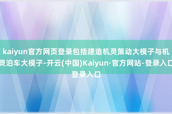 kaiyun官方网页登录包括建造机灵策动大模子与机灵泊车大模子-开云(中国)Kaiyun·官方网站-登录入口