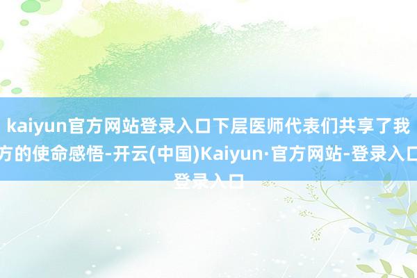 kaiyun官方网站登录入口下层医师代表们共享了我方的使命感悟-开云(中国)Kaiyun·官方网站-登录入口
