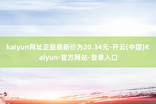 kaiyun网址正股最新价为20.34元-开云(中国)Kaiyun·官方网站-登录入口