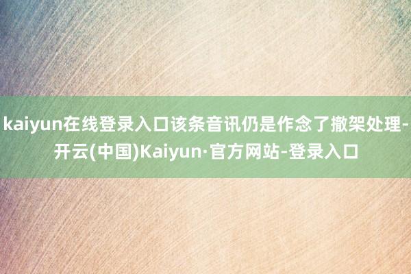 kaiyun在线登录入口该条音讯仍是作念了撤架处理-开云(中国)Kaiyun·官方网站-登录入口