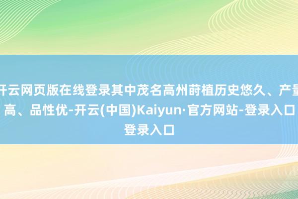 开云网页版在线登录其中茂名高州莳植历史悠久、产量高、品性优-开云(中国)Kaiyun·官方网站-登录入口
